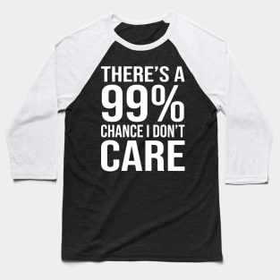 There's 99% Chance I Don't Care Funny Sarcasm Saying Baseball T-Shirt